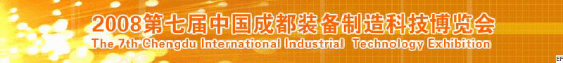 2008年第七屆中國成都裝備制造科技博覽會<br>2008年中國成都國際汽車制造技術(shù)裝備及維修檢測設(shè)備展覽會<br>2008第七屆中國成都工業(yè)控制自動化及儀器儀表展<br>2008中國西部工程機械、路橋設(shè)備及專用車輛展覽會<br>2008中國西部高速公路養(yǎng)護技術(shù)與設(shè)備展覽會<br>2008第七屆中國（成都）機床、工模具技術(shù)設(shè)備展
