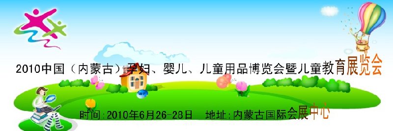 2010中國（內(nèi)蒙古）孕婦、嬰兒、兒童用品展覽會暨兒童教育展覽會