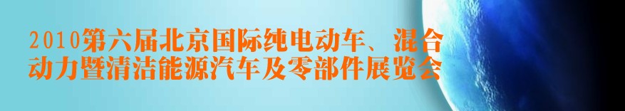 2010第六屆北京國(guó)際純電動(dòng)車、混合動(dòng)力暨清潔能源汽車及零部件展覽會(huì)