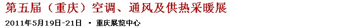 2011第五屆重慶供熱、通風(fēng)與空調(diào)產(chǎn)品展