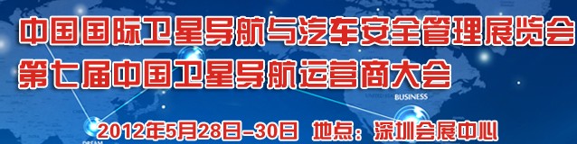 2012中國國際衛(wèi)星導(dǎo)航與車輛安全管理展覽會(huì)暨第七屆中國衛(wèi)星導(dǎo)航運(yùn)營(yíng)商大會(huì)