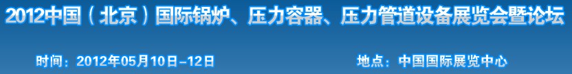 2012中國(guó)北京國(guó)際鍋爐、壓力容器、壓力管道設(shè)備展覽會(huì)