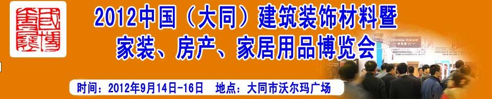 2012中國(guó)（大同）建筑裝飾材料暨家裝、房產(chǎn)、家居用品博覽會(huì)