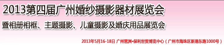 2013第四屆廣州婚紗攝影器件展覽會(huì)暨相冊相框、主題攝影及兒童攝影、婚慶用品展覽會(huì)