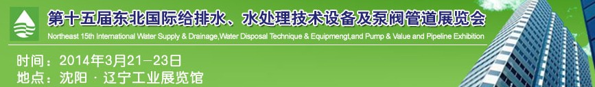 2014第十五屆中國(guó)東北國(guó)際給排水、水處理技術(shù)設(shè)備及泵、閥、管道展覽會(huì)（沈陽(yáng)）