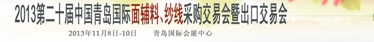 2013第二十屆中國青島國際面輔料、紗線采購交易會(huì)暨出口交易會(huì)