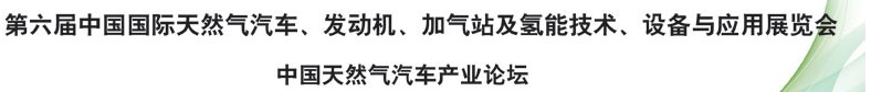 2014第六屆中國(guó)國(guó)際天然氣汽車、發(fā)動(dòng)機(jī)、加氣站及氫能技術(shù)、設(shè)備與應(yīng)用展覽會(huì)