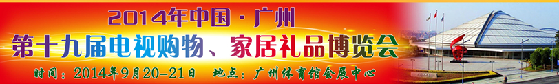 2014中國廣州第十九屆電視購物、家居禮品博覽會
