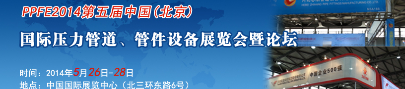 PPFE2014第五屆中國（北京）國際壓力管道、管件設(shè)備展覽會暨論壇