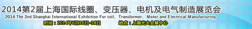 2014第2屆上海國際線圈、變壓器、電機(jī)及電氣制造展覽會