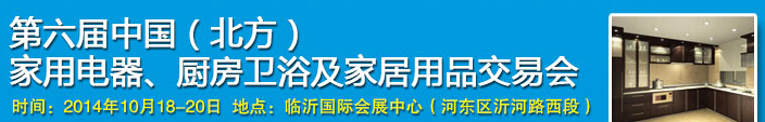 2014第六屆中國(guó)(北方)家用電器、廚房衛(wèi)浴及家居用品交易會(huì)