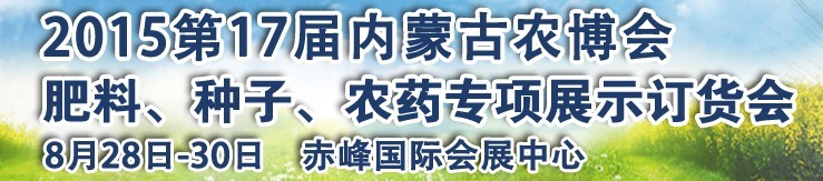 2015第十七屆內(nèi)蒙古國際農(nóng)業(yè)博覽會(huì)暨肥料、種子、農(nóng)藥展示訂貨會(huì)