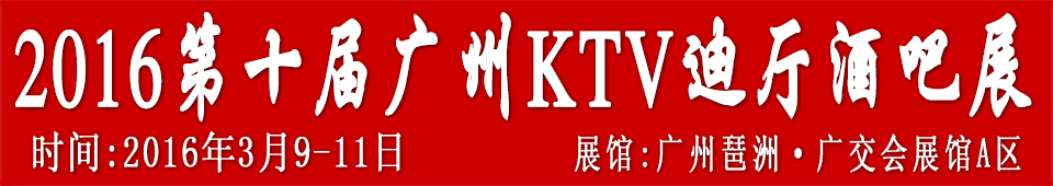 2016第十屆廣州國(guó)際KTV、迪廳、酒吧設(shè)備及用品展