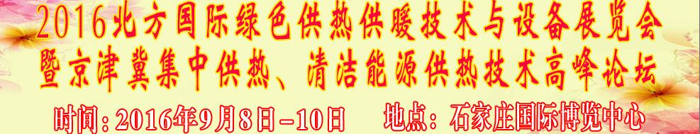 2016北方國際綠色供熱采暖、通風(fēng)、空調(diào)技術(shù)與設(shè)備展覽會<br>暨京津冀集中供熱、清潔能源供熱技術(shù)高峰論壇