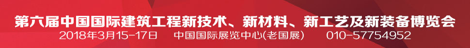 2018第六屆中國國際建筑工程新技術(shù)、新材料、新工藝及新裝備博覽會